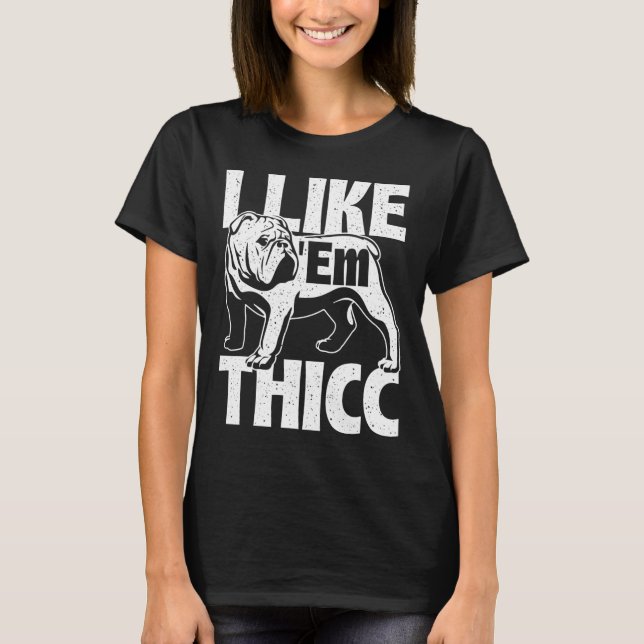 Like em Thicc - Bulldog Owner Animal Dog Lover  T-Shirt (Front)