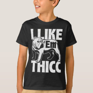 Like em Thicc - Bulldog Owner Animal Dog Lover  T-Shirt