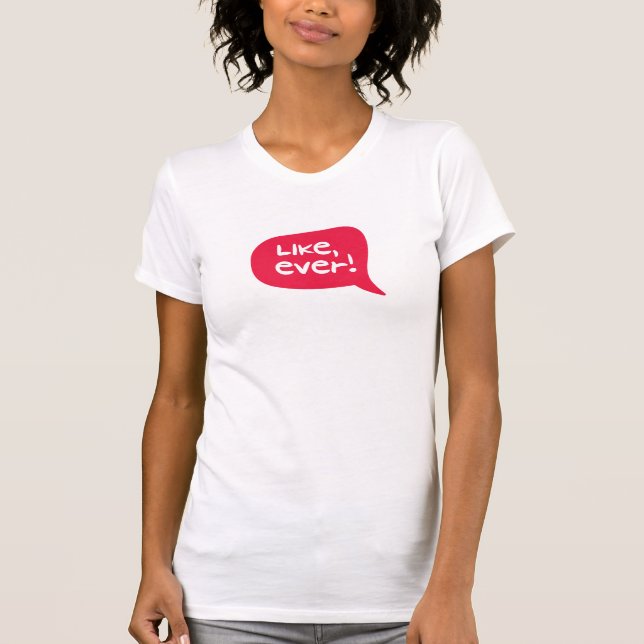Like, ever! T-Shirt (Front)