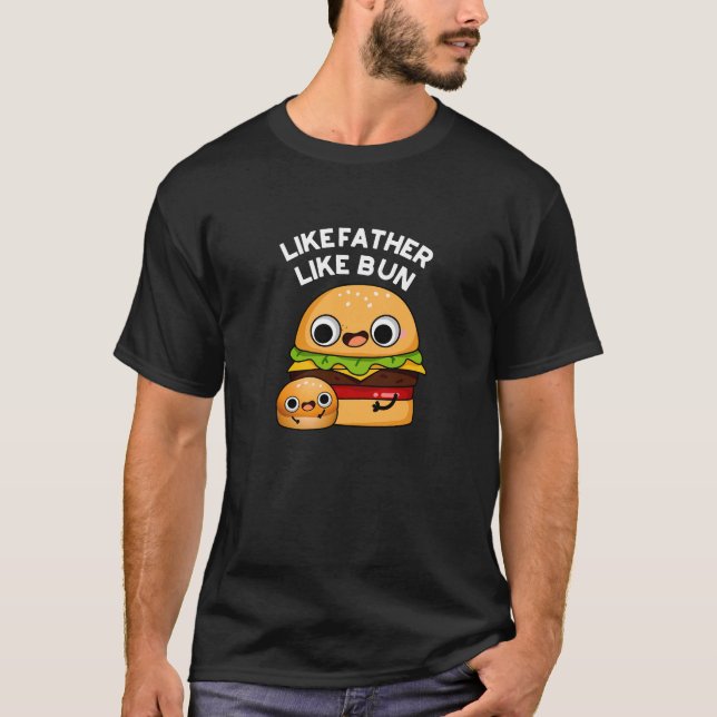 Like Father Like Bun Funny Food Pun Dark BG T-Shirt (Front)
