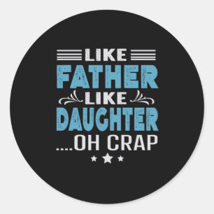 Like Father Like Daughter, oh crap Classic Round Sticker