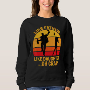 Like Father Like Daughter Oh Crap Fathers Day Mens Sweatshirt