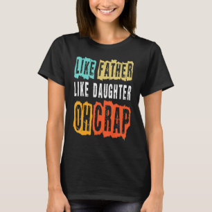 Like Father Like Daughter Oh Crap Fathers Day Vint T-Shirt