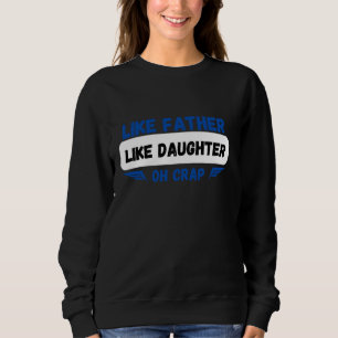Like Father Like Daughter Oh Crap funny dad daught Sweatshirt
