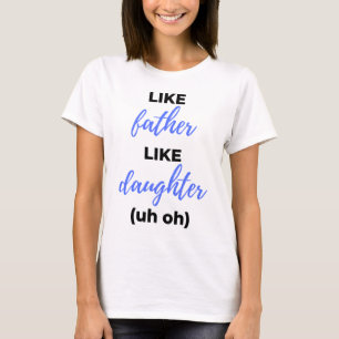 Like Father Like Daughter Uh Oh bl T-Shirt