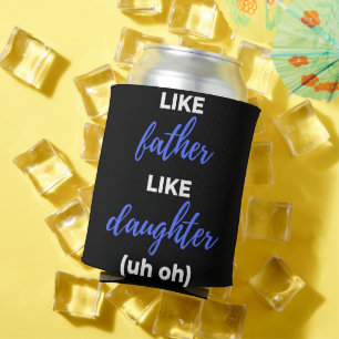 Like Father Like Daughter Uh Oh Can Cooler
