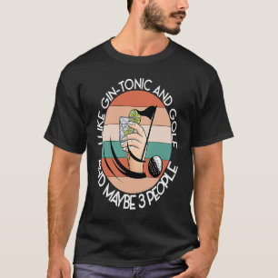 LIKE GIN TONIC AND GOLF AND MAYBE 3 PEOPLE Green D T-Shirt