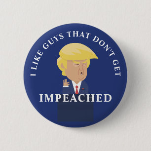 Like Guys That Don't Get Impeached 6 Cm Round Badge