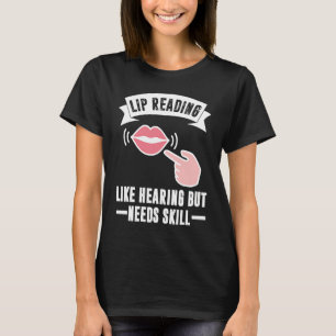 Like Hearing But Needs Skill Lip Reading Deaf Prid T-Shirt