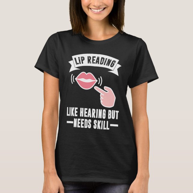 Like Hearing But Needs Skill Lip Reading Deaf Prid T-Shirt (Front)