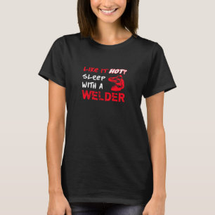 Like It Hot? Sleep With a Welder T-Shirt