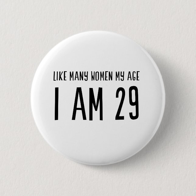 Like Many Women My Age I am 29 6 Cm Round Badge (Front)