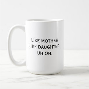 Like Mother Like Daughter Uh oh Mum Humour Funny Coffee Mug
