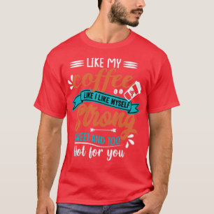 Like my coffee like I like myself strong sweet and T-Shirt