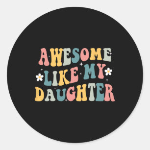 Like My Daughter Funny Mothers Fathers Day Mum Dad Classic Round Sticker
