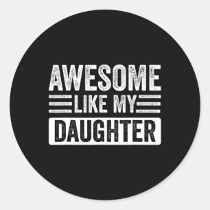 Like My Daughter Gifts Funny Fathersmothers Day Classic Round Sticker