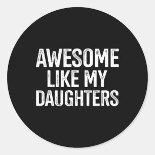 Like My Daughters For Fathers Day Birthday Christm Classic Round Sticker