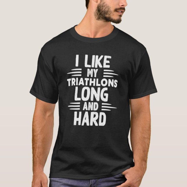 Like My Triathlons Long And Hard Sport Marathon Tr T-Shirt (Front)