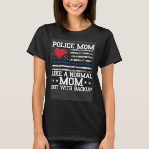 Like Normal Mum But With Backup Police Officer Mum T-Shirt