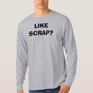 LIKE SCRAP? T-Shirt