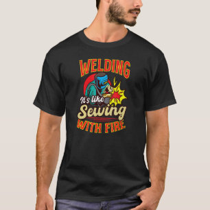 Like Sewing With Fire Welding T-Shirt