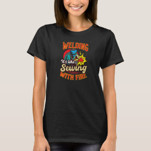 Like Sewing With Fire Welding T-Shirt