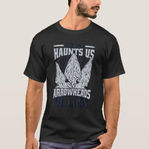 Like The Arrowheads We Lost Rocks Flint Arrowhead  T-Shirt