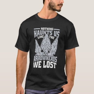 Like The Arrowheads We Lost Rocks Flint Arrowhead T-Shirt