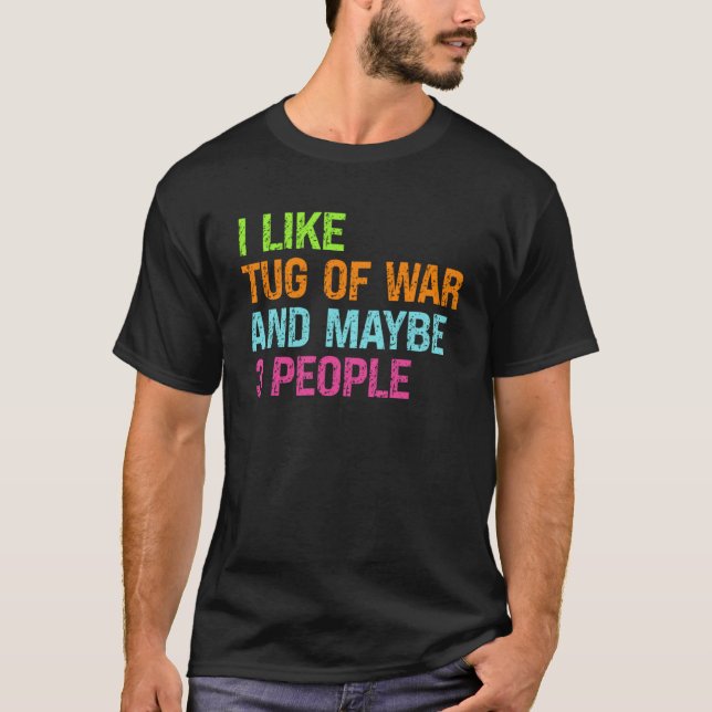 Like Tug Of War & Maybe 3 People Sport Tug Of War T-Shirt (Front)