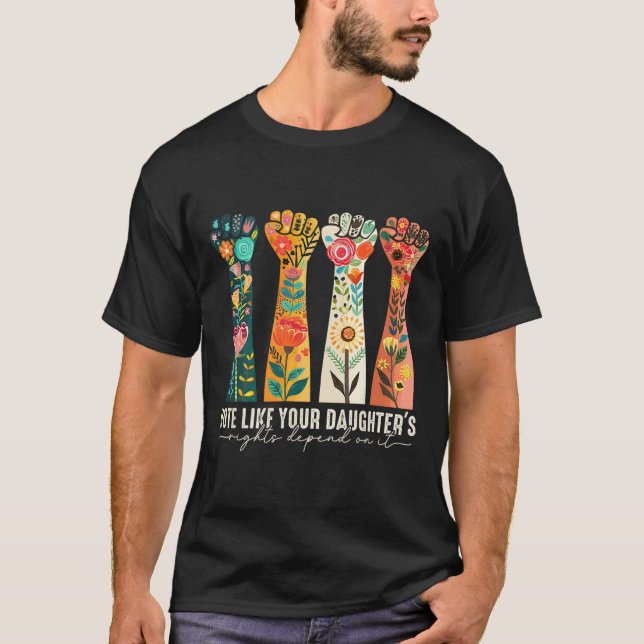 Like Your Daughter's Rights Depend On It Feminist  T-Shirt (Front)