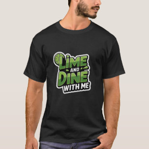 Lime And Dine With Me T-Shirt