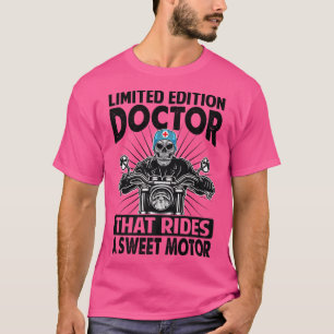Limited Edition Doctor That Rides A Sweet Motor - T-Shirt