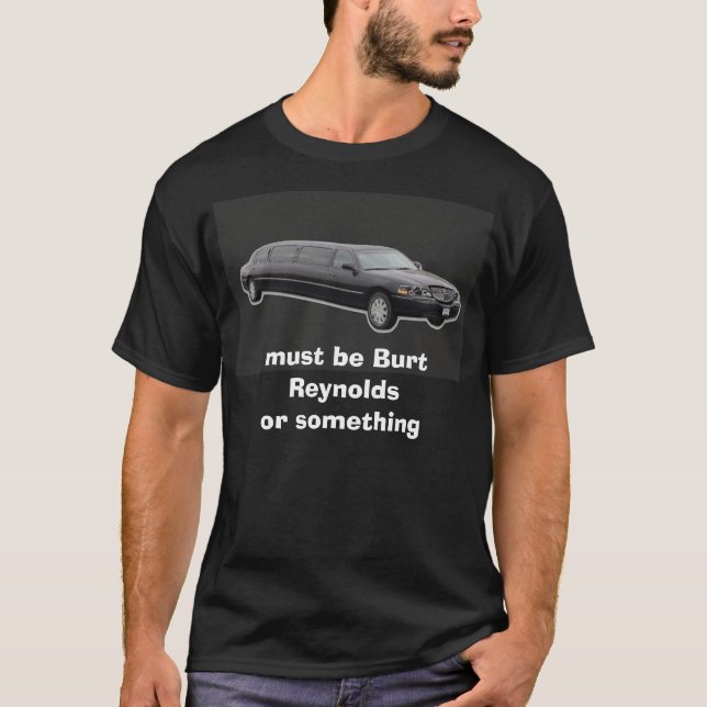 limo, must be Burt Reynolds or something T-Shirt (Front)