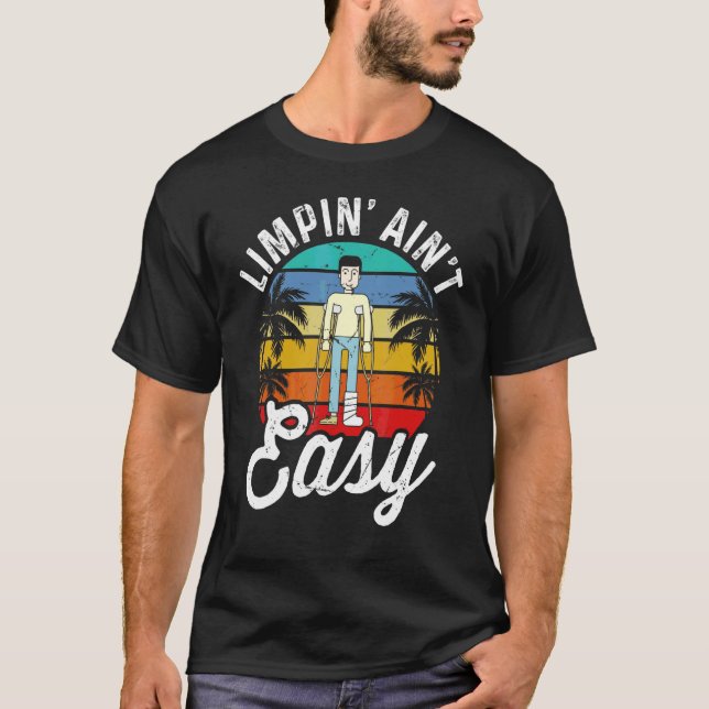 Limpin Ain't Easy  Broken Leg 5 T-Shirt (Front)