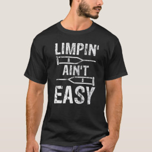 Limpin Ain't Easy Broken Leg T-Shirt
