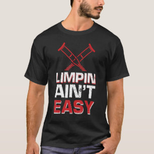Limpin Aint Easy  Injury Survivor Get Well T-Shirt
