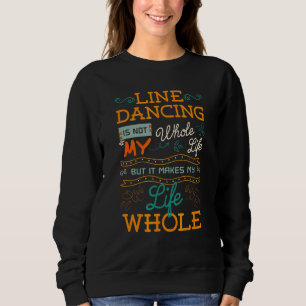 Line Dancing Is Not My Whole Life But It Makes My Sweatshirt