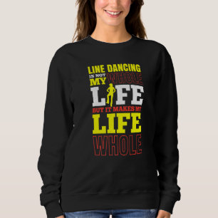 Line Dancing Is Not Whole Life But Makes My Life W Sweatshirt