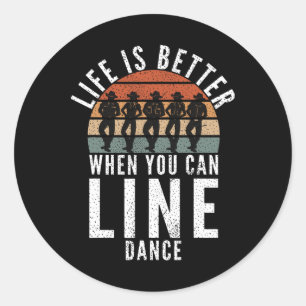 Line Dancing Life Is Better When You Can Line Danc Classic Round Sticker