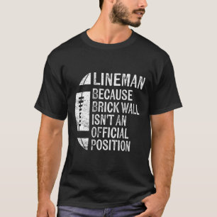 Lineman Because Brick Wall Isn't Official Position T-Shirt
