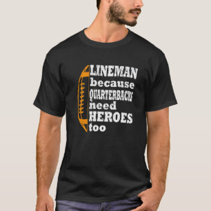 lineman because quarterbacks need heroes football T-Shirt