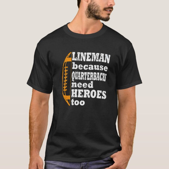 lineman because quarterbacks need heroes football  T-Shirt (Front)