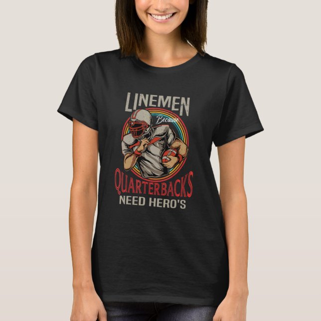Lineman Because Quarterbacks Need Heroes Too Footb T-Shirt (Front)