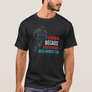 Lineman Because Quarterbacks Need Heroes Too Footb T-Shirt