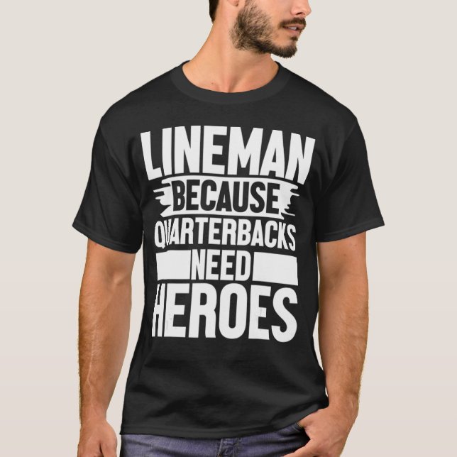 Lineman Because Quarterbacks Needs Heroes Football T-Shirt (Front)