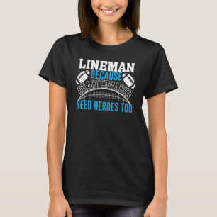 Lineman Because Quaterbacks Need Heroes Too Footba T-Shirt