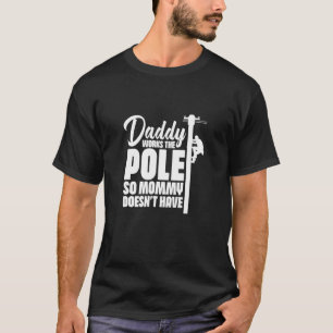Lineman Dad Daddy Works The Pole So Mommy Doesn't  T-Shirt