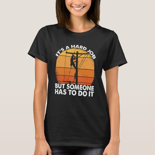 Lineman have a hard job Powerline Lineworker Elect T-Shirt (Front)