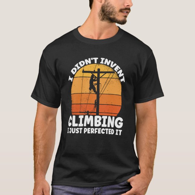 Lineman I just perfected climbing Lineworker Elect T-Shirt (Front)