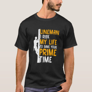 Lineman I Risk My Life To Save Your Prime Time T-Shirt
